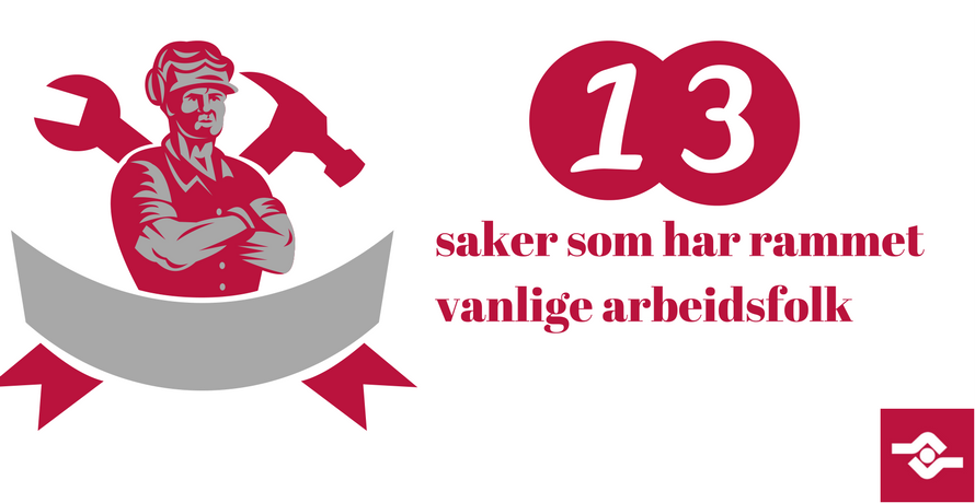 13 saker som har rammet arbeidsfolk